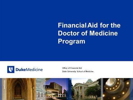 Office of Financial Aid Duke University School of Medicine Financial Aid for the Doctor of Medicine Program.