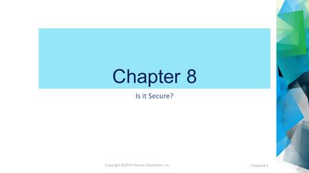 Copyright ©2014 Pearson Education, Inc. Chapter 8 Is it Secure? Chapter8.1.