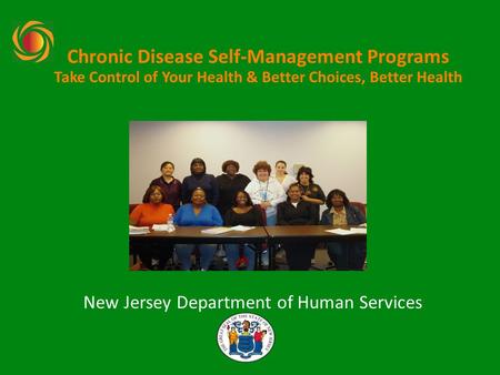 Chronic Disease Self-Management Programs Take Control of Your Health & Better Choices, Better Health New Jersey Department of Human Services.