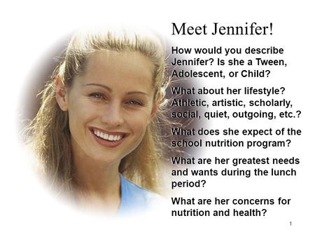 Meet Jennifer! How would you describe Jennifer? Is she a Tween, Adolescent, or Child? What about her lifestyle? Athletic, artistic, scholarly, social,