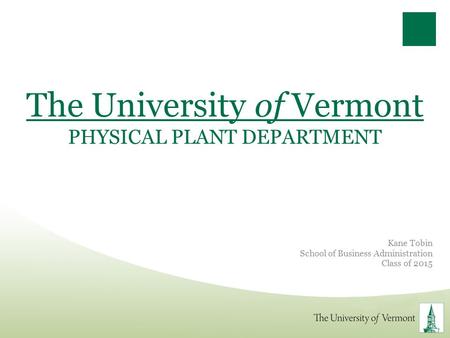 The University of Vermont PHYSICAL PLANT DEPARTMENT Kane Tobin School of Business Administration Class of 2015.