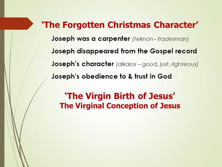 ‘The Forgotten Christmas Character’ Joseph was a carpenter (teknon - tradesman) Joseph disappeared from the Gospel record Joseph’s character (dikaios –