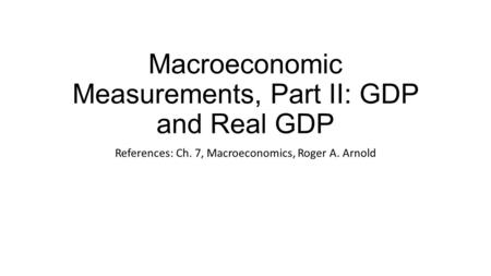Macroeconomic Measurements, Part II: GDP and Real GDP