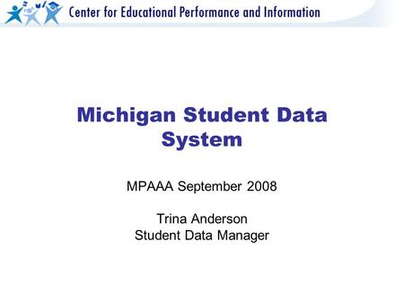 Michigan Student Data System MPAAA September 2008 Trina Anderson Student Data Manager.