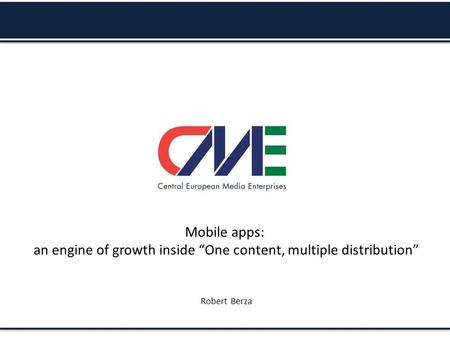 Mobile apps: an engine of growth inside “One content, multiple distribution” Robert Berza.