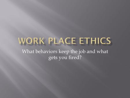 What behaviors keep the job and what gets you fired?