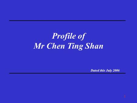 1 Profile of Mr Chen Ting Shan Dated this July 2006.