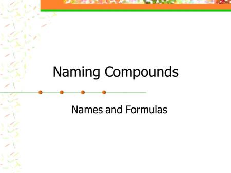 Naming Compounds Names and Formulas.