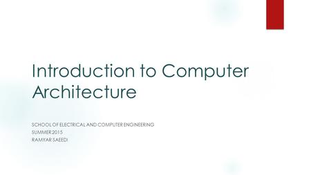 Introduction to Computer Architecture SCHOOL OF ELECTRICAL AND COMPUTER ENGINEERING SUMMER 2015 RAMYAR SAEEDI.