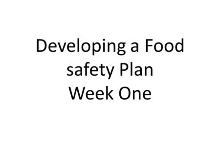 Developing a Food safety Plan Week One. Who Needs a Food Safety Plan You are required to develop a FSP for a business that must have a FSP That is a Class.