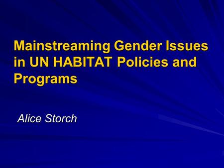 Mainstreaming Gender Issues in UN HABITAT Policies and Programs Alice Storch.
