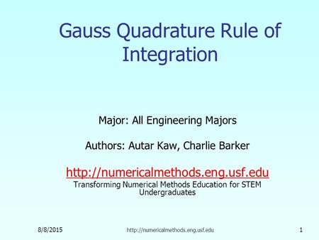 8/8/2015  1 Gauss Quadrature Rule of Integration Major: All Engineering Majors Authors: Autar Kaw, Charlie Barker