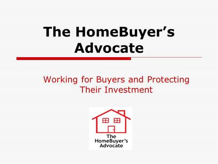The HomeBuyer’s Advocate Working for Buyers and Protecting Their Investment.