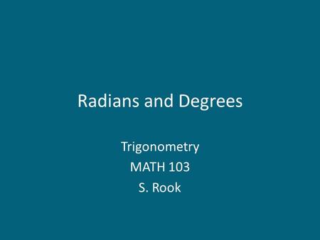 Radians and Degrees Trigonometry MATH 103 S. Rook.