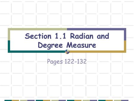 Section 1.1 Radian and Degree Measure Pages 122-132.