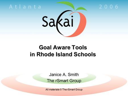 All materials © The rSmart Group Goal Aware Tools in Rhode Island Schools Janice A. Smith The rSmart Group.