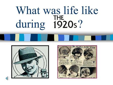 What was life like during ? 1920’s Culture The flapper Short hair for women Hats for men and women Dancing Silent movies “The Jazz Age was wicked and.