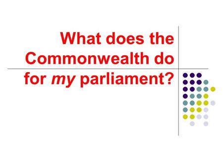 What does the Commonwealth do for my parliament?.