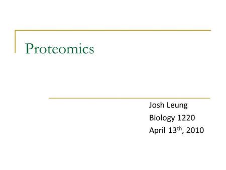 Proteomics Josh Leung Biology 1220 April 13 th, 2010.