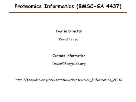 Proteomics Informatics (BMSC-GA 4437) Course Director David Fenyö Contact information