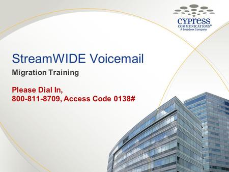StreamWIDE Voicemail Migration Training Please Dial In, 800-811-8709, Access Code 0138#