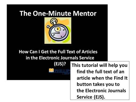 This tutorial will help you find the full text of an article when the Find It button takes you to the Electronic Journals Service (EJS).