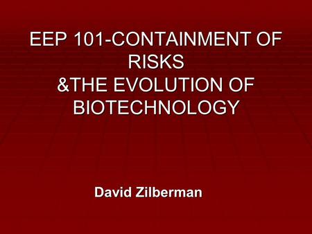 EEP 101-CONTAINMENT OF RISKS &THE EVOLUTION OF BIOTECHNOLOGY David Zilberman.