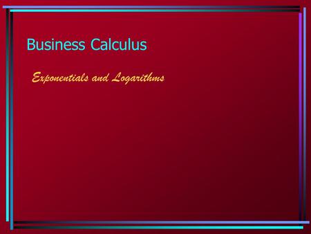 Business Calculus Exponentials and Logarithms.  3.1 The Exponential Function Know your facts for 1.Know the graph: A horizontal asymptote on the left.