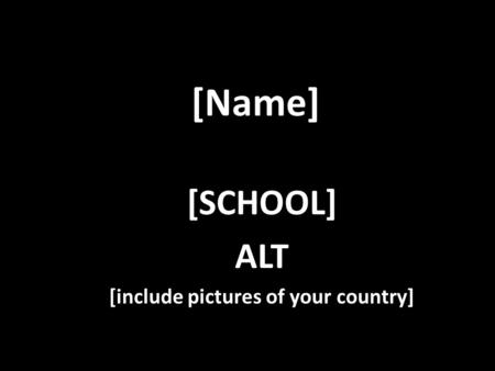 [Name] [SCHOOL] ALT [include pictures of your country]