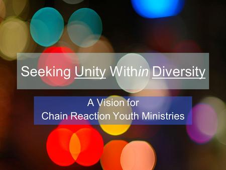 Seeking Unity Within Diversity A Vision for Chain Reaction Youth Ministries.
