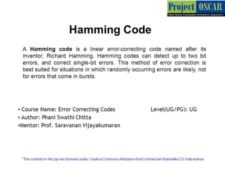 Hamming Code A Hamming code is a linear error-correcting code named after its inventor, Richard Hamming. Hamming codes can detect up to two bit errors,