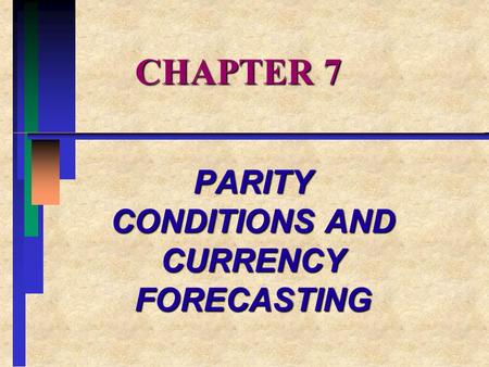 CHAPTER 7 PARITY CONDITIONS AND CURRENCY FORECASTING.