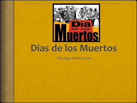 Dias de los Muertos The days of the Dead.