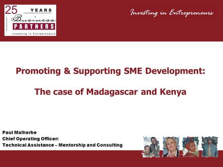 Promoting & Supporting SME Development: The case of Madagascar and Kenya Paul Malherbe Chief Operating Officer: Technical Assistance – Mentorship and Consulting.