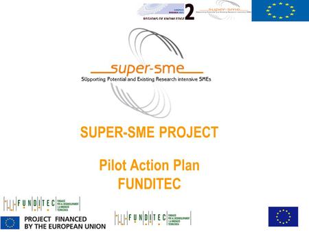 SUPER-SME PROJECT Pilot Action Plan FUNDITEC. Executive summary Main objectiveTransfer technology unit Main activies- follow-up of the technological novelties.