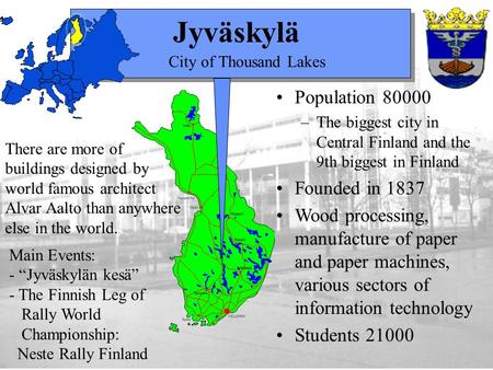 Jyväskylä There are more of buildings designed by world famous architect Alvar Aalto than anywhere else in the world. Population 80000 –The biggest city.
