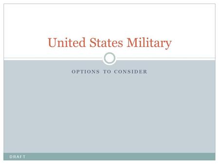 OPTIONS TO CONSIDER United States Military D R A F T.