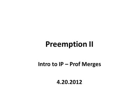Preemption II Intro to IP – Prof Merges 4.20.2012.
