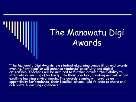 The Manawatu Digi Awards “The Manawatu Digi Awards is a student eLearning competition and awards evening. Participation will enhance students' creativity.