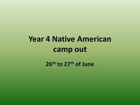 Year 4 Native American camp out 26 th to 27 th of June.