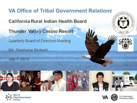 VA Office of Tribal Government Relations California Rural Indian Health Board Thunder Valley Casino Resort Quarterly Board of Directors Meeting Ms. Stephanie.