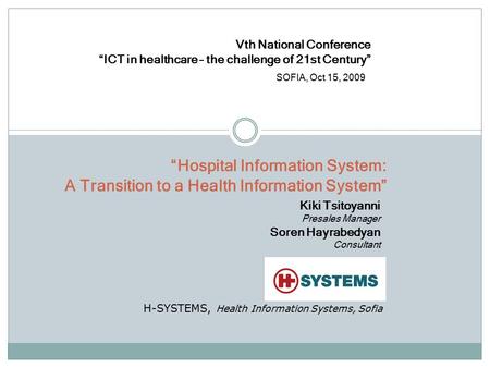 “Hospital Information System: A Transition to a Health Information System” Kiki Tsitoyanni Presales Manager Soren Hayrabedyan Consultant H-SYSTEMS, Health.