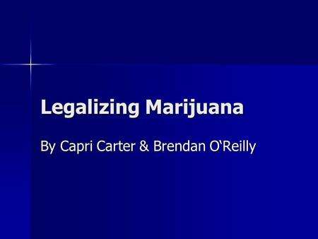 Legalizing Marijuana By Capri Carter & Brendan O‘Reilly.