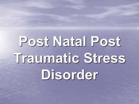 Post Natal Post Traumatic Stress Disorder. What is it?? A type of anxiety disorder which results from a traumatic event that involves the threat of injury.