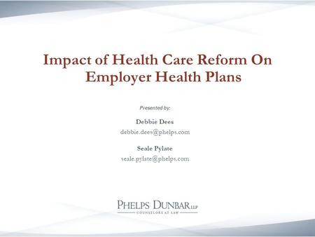 Impact of Health Care Reform On Employer Health Plans Presented by: Debbie Dees Seale Pylate
