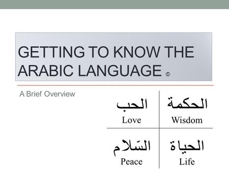 GETTING TO KNOW THE ARABIC LANGUAGE © A Brief Overview.