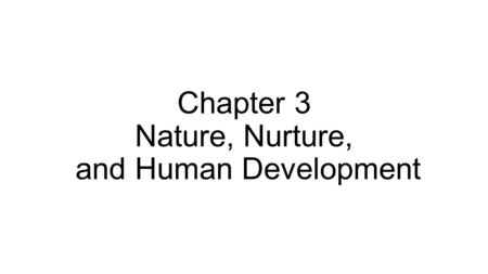 Chapter 3 Nature, Nurture, and Human Development