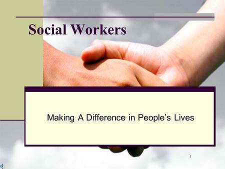 1 Social Workers Making A Difference in People’s Lives.