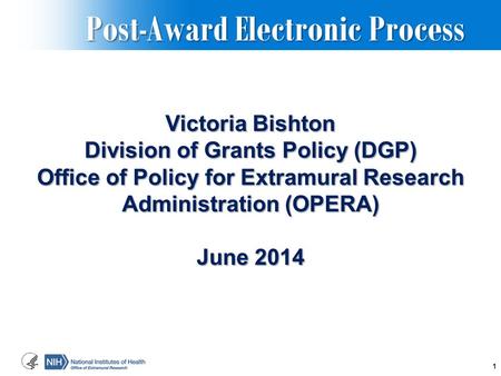 Post-Award Electronic Process Post-Award Electronic Process Victoria Bishton Division of Grants Policy (DGP) Office of Policy for Extramural Research Administration.