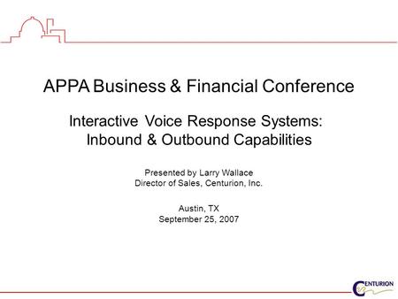 APPA Business & Financial Conference Interactive Voice Response Systems: Inbound & Outbound Capabilities Presented by Larry Wallace Director of Sales,